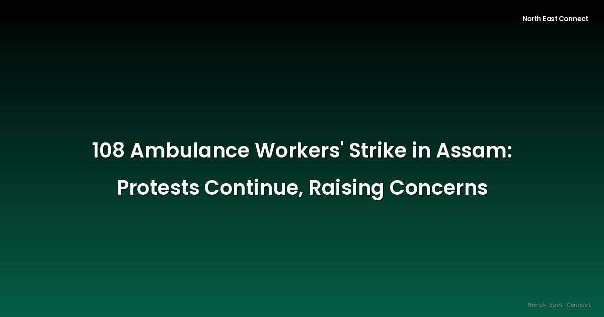 108 Ambulance Workers' Strike in Assam: Protests Continue, Raising Concerns