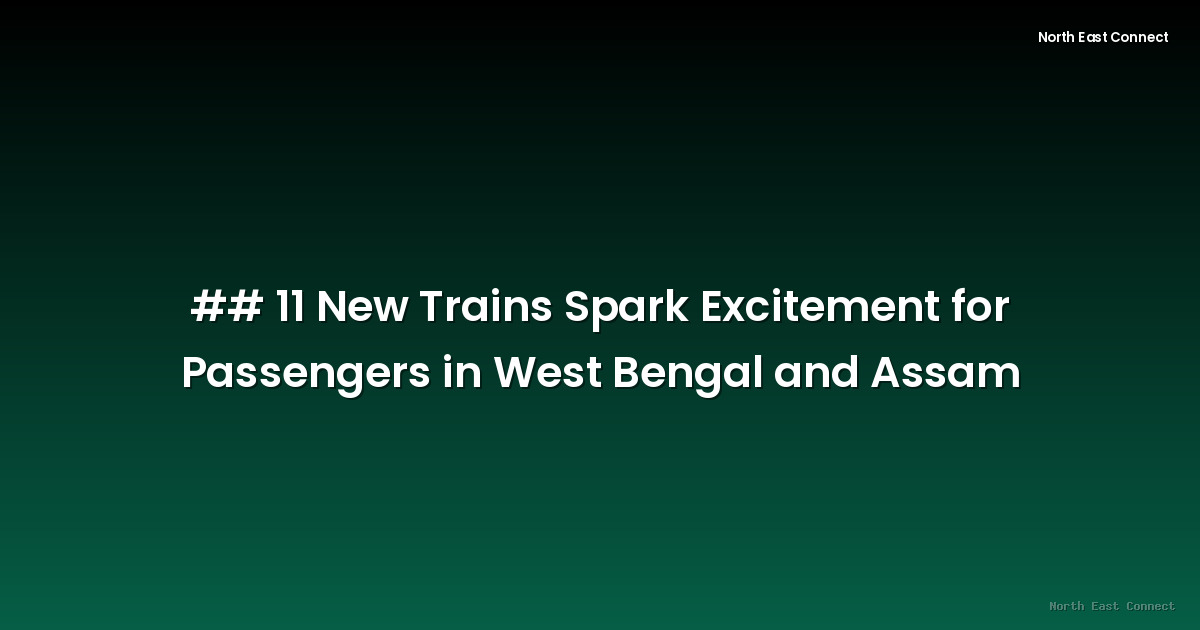 ## 11 New Trains Spark Excitement for Passengers in West Bengal and Assam