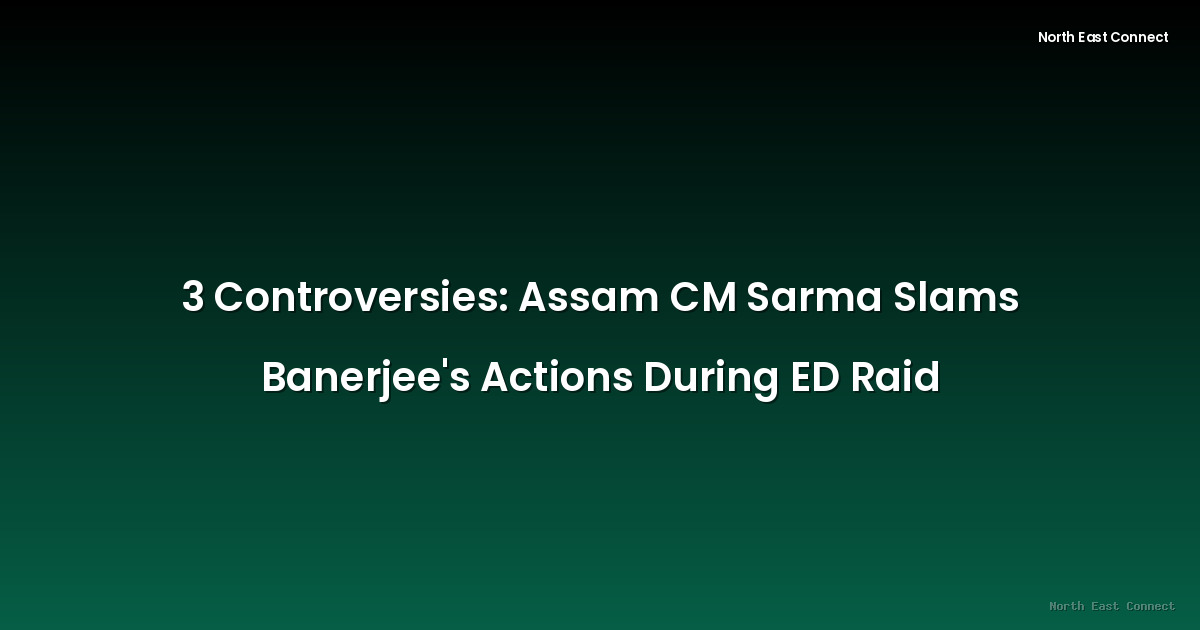 3 Controversies: Assam CM Sarma Slams Banerjee's Actions During ED Raid