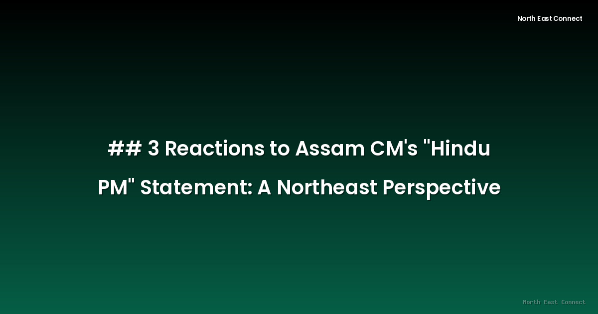 ## 3 Reactions to Assam CM's "Hindu PM" Statement: A Northeast Perspective