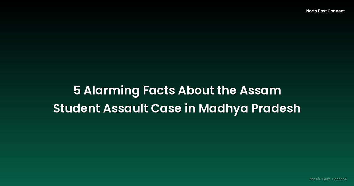 5 Alarming Facts About the Assam Student Assault Case in Madhya Pradesh