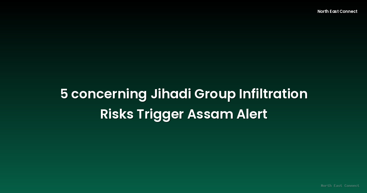 5 concerning Jihadi Group Infiltration Risks Trigger Assam Alert