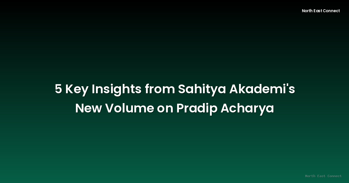 5 Key Insights from Sahitya Akademi's New Volume on Pradip Acharya