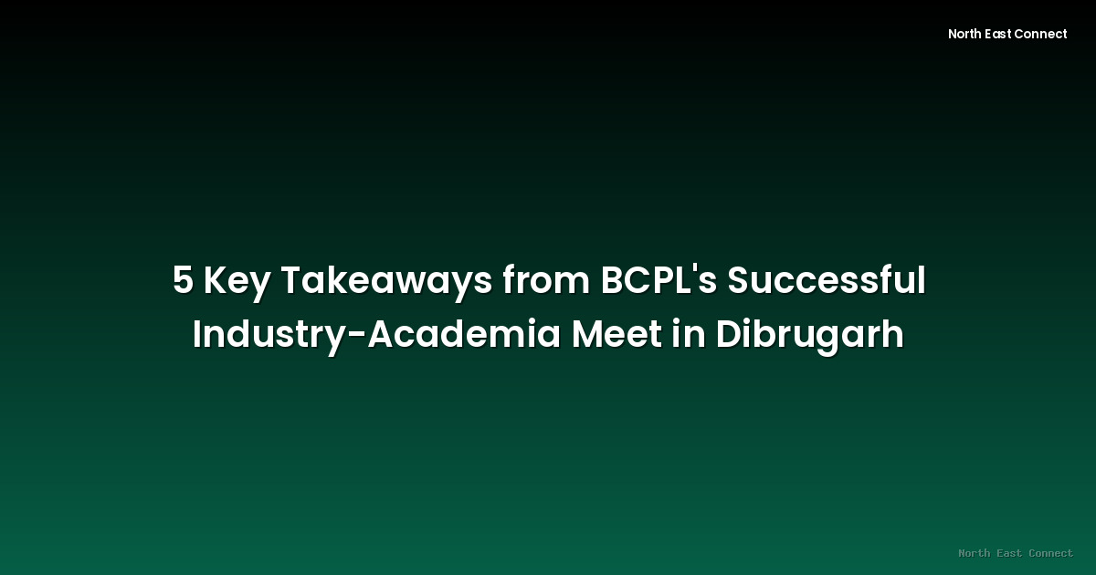 5 Key Takeaways from BCPL's Successful Industry-Academia Meet in Dibrugarh