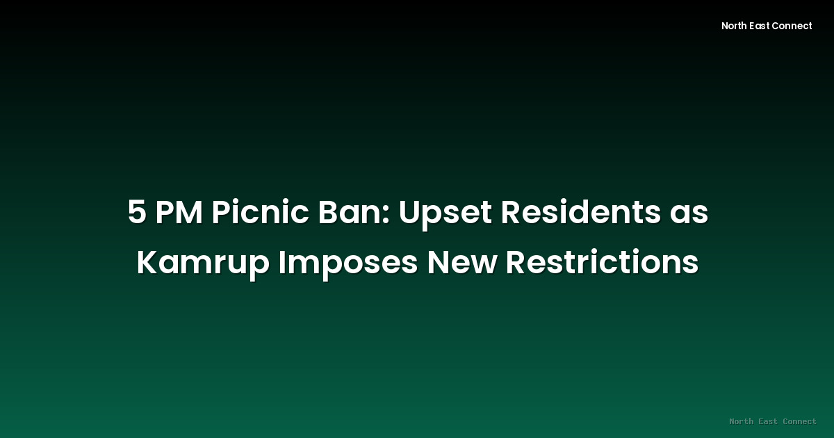 5 PM Picnic Ban: Upset Residents as Kamrup Imposes New Restrictions