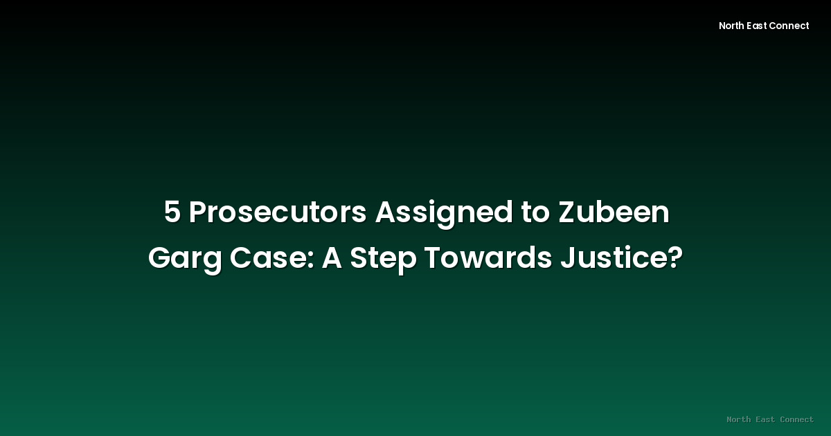 5 Prosecutors Assigned to Zubeen Garg Case: A Step Towards Justice?