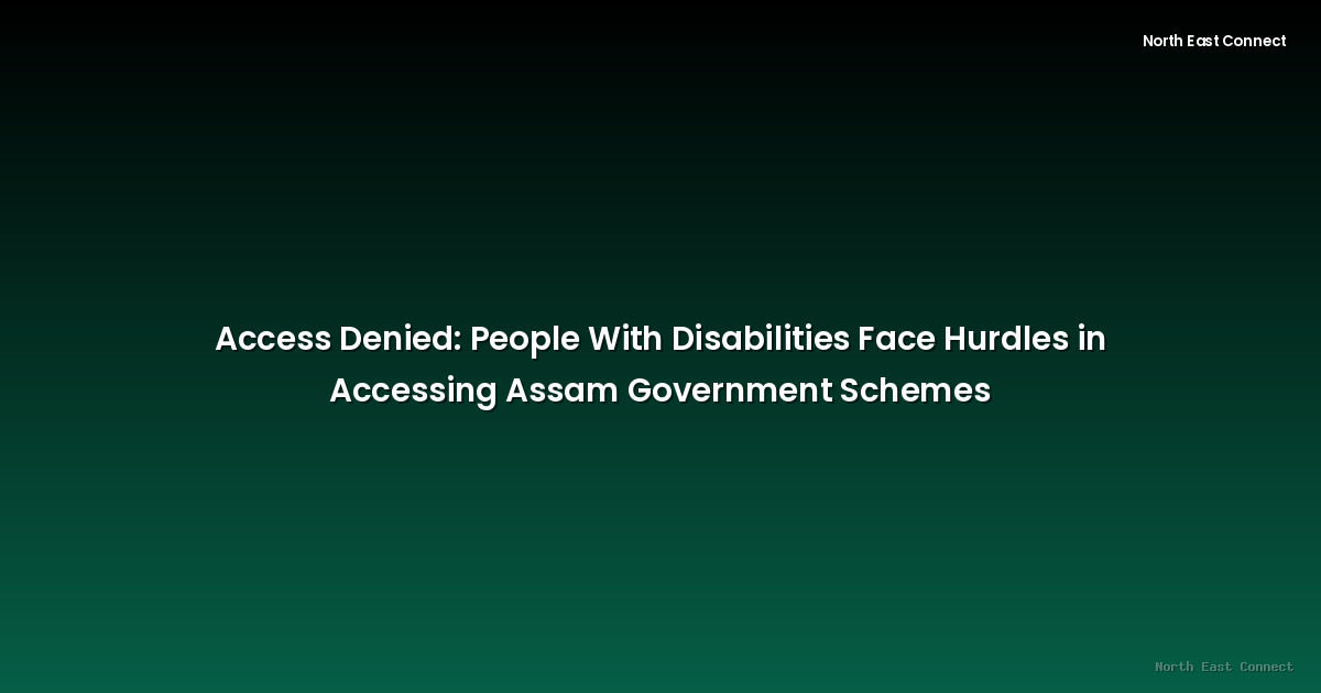 Access Denied: People With Disabilities Face Hurdles in Accessing Assam Government Schemes