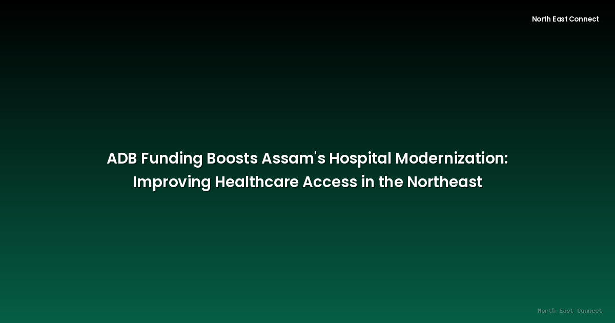 ADB Funding Boosts Assam's Hospital Modernization: Improving Healthcare Access in the Northeast