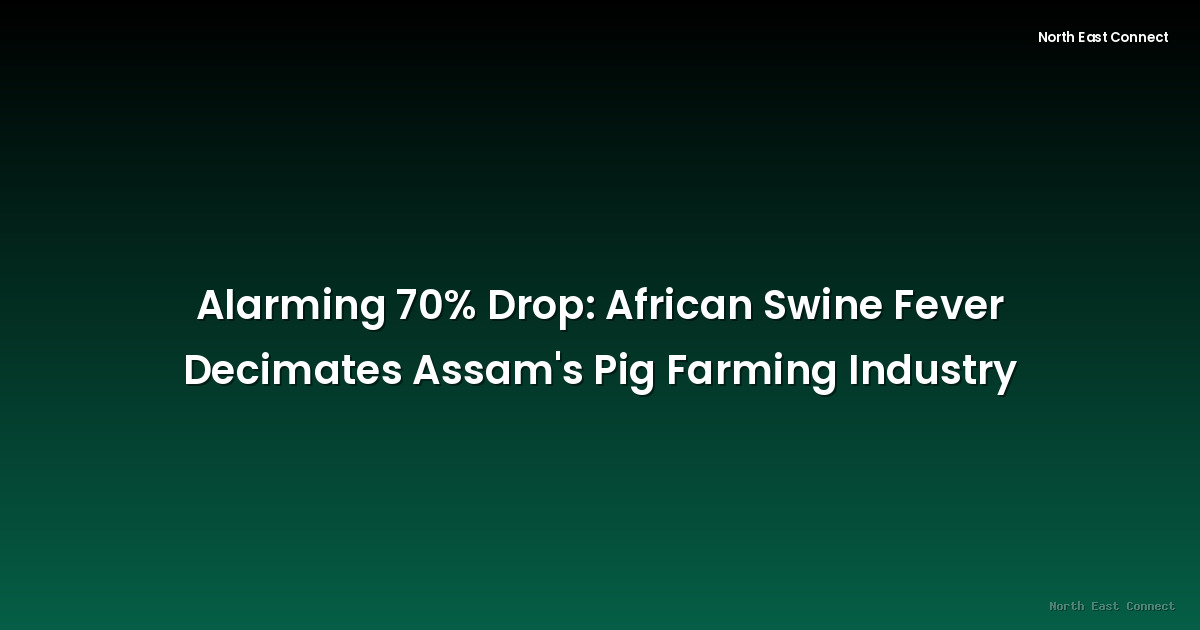 Alarming 70% Drop: African Swine Fever Decimates Assam's Pig Farming Industry