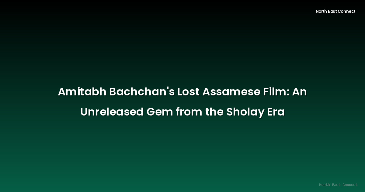 Amitabh Bachchan's Lost Assamese Film: An Unreleased Gem from the Sholay Era