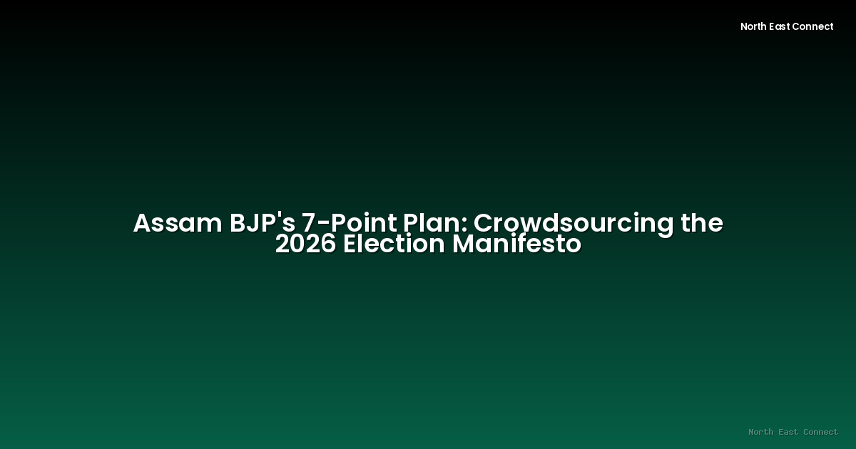 Assam BJP's 7-Point Plan: Crowdsourcing the 2026 Election Manifesto