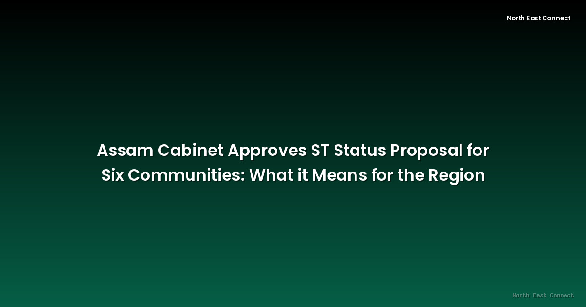 Assam Cabinet Approves ST Status Proposal for Six Communities: What it Means for the Region