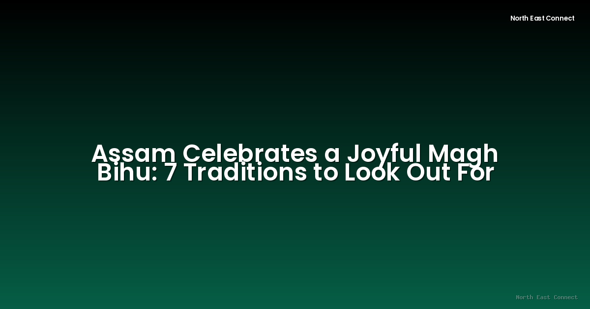 Assam Celebrates a Joyful Magh Bihu: 7 Traditions to Look Out For
