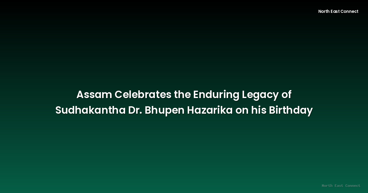 Assam Celebrates the Enduring Legacy of Sudhakantha Dr. Bhupen Hazarika on his Birthday