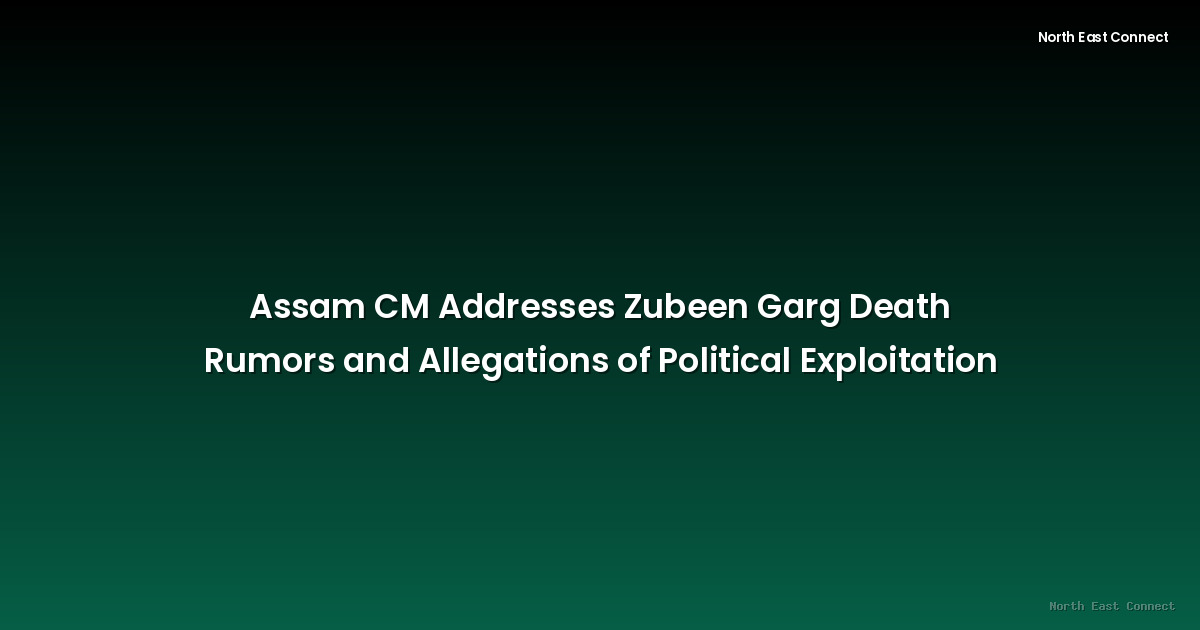 Assam CM Addresses Zubeen Garg Death Rumors and Allegations of Political Exploitation