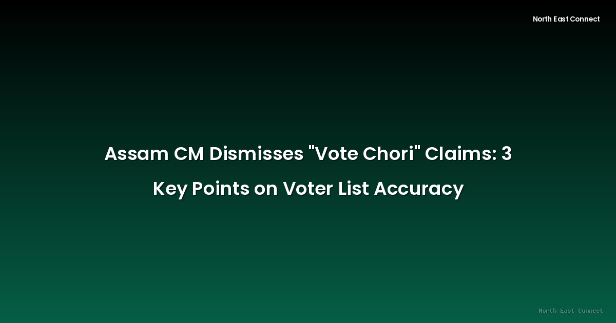 Assam CM Dismisses "Vote Chori" Claims: 3 Key Points on Voter List Accuracy