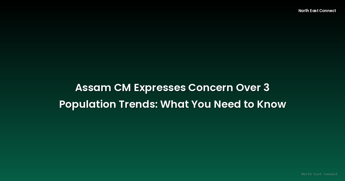 Assam CM Expresses Concern Over 3 Population Trends: What You Need to Know
