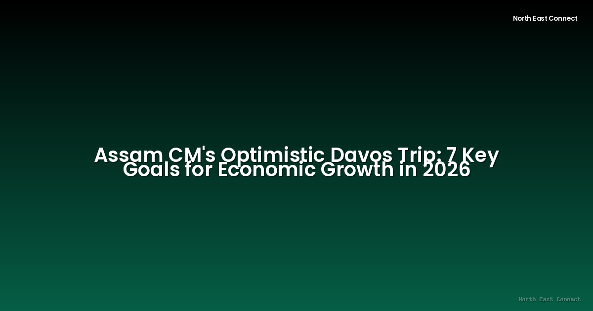 Assam CM's Optimistic Davos Trip: 7 Key Goals for Economic Growth in 2026