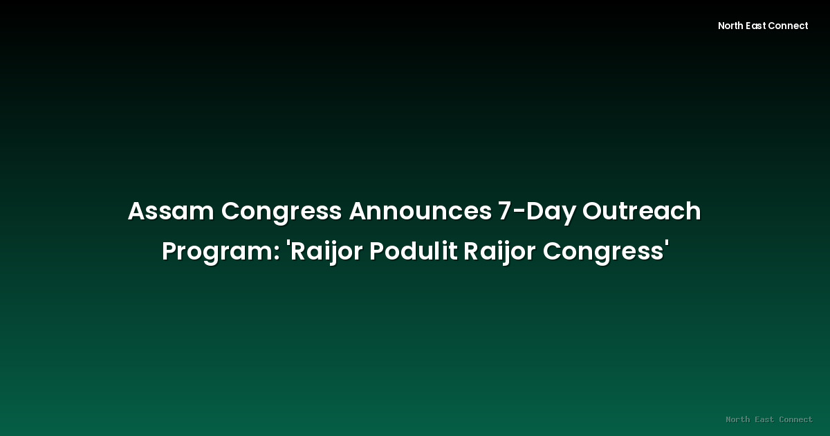 Assam Congress Announces 7-Day Outreach Program: 'Raijor Podulit Raijor Congress'