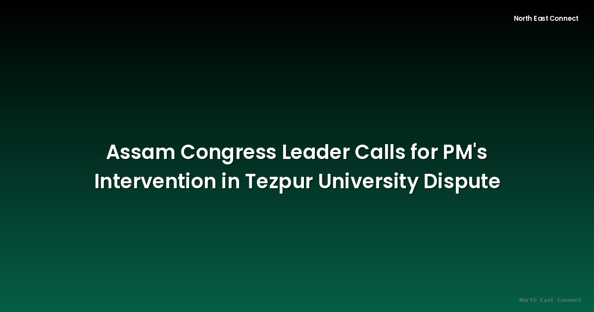 Assam Congress Leader Calls for PM's Intervention in Tezpur University Dispute