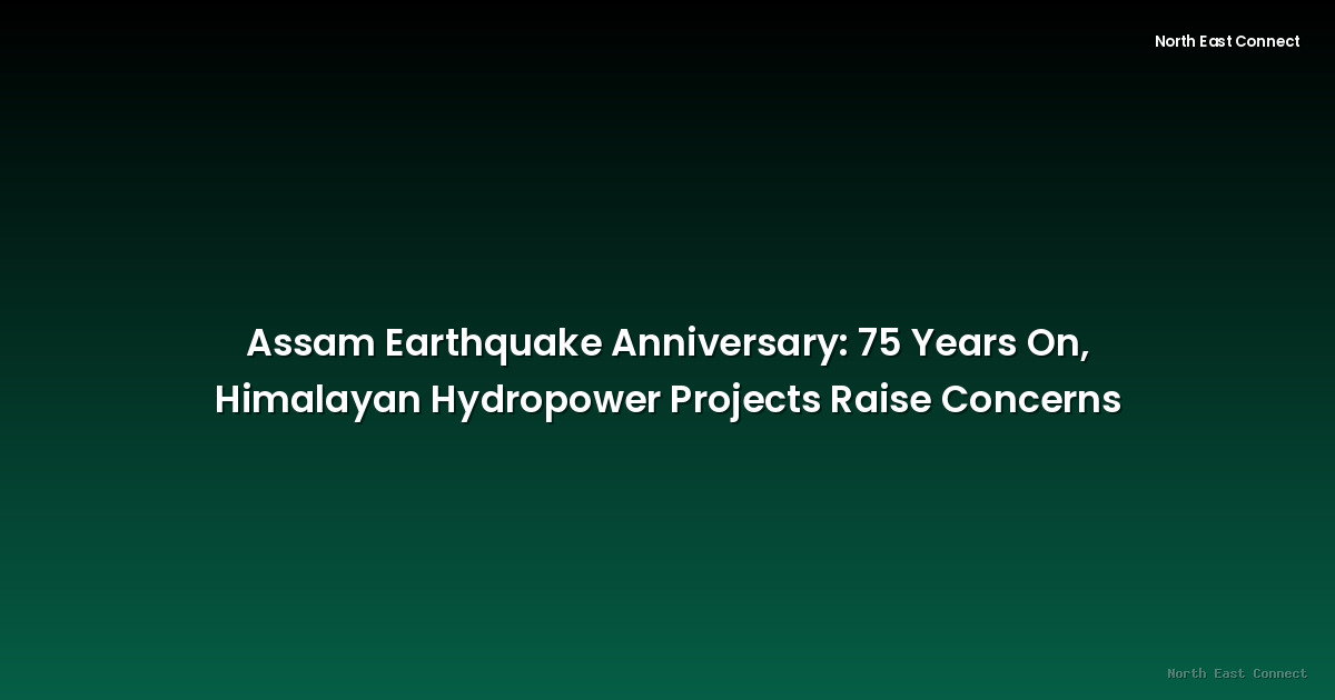 Assam Earthquake Anniversary: 75 Years On, Himalayan Hydropower Projects Raise Concerns