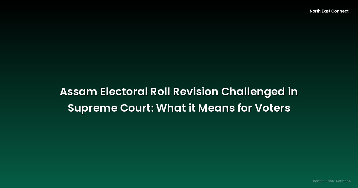 Assam Electoral Roll Revision Challenged in Supreme Court: What it Means for Voters