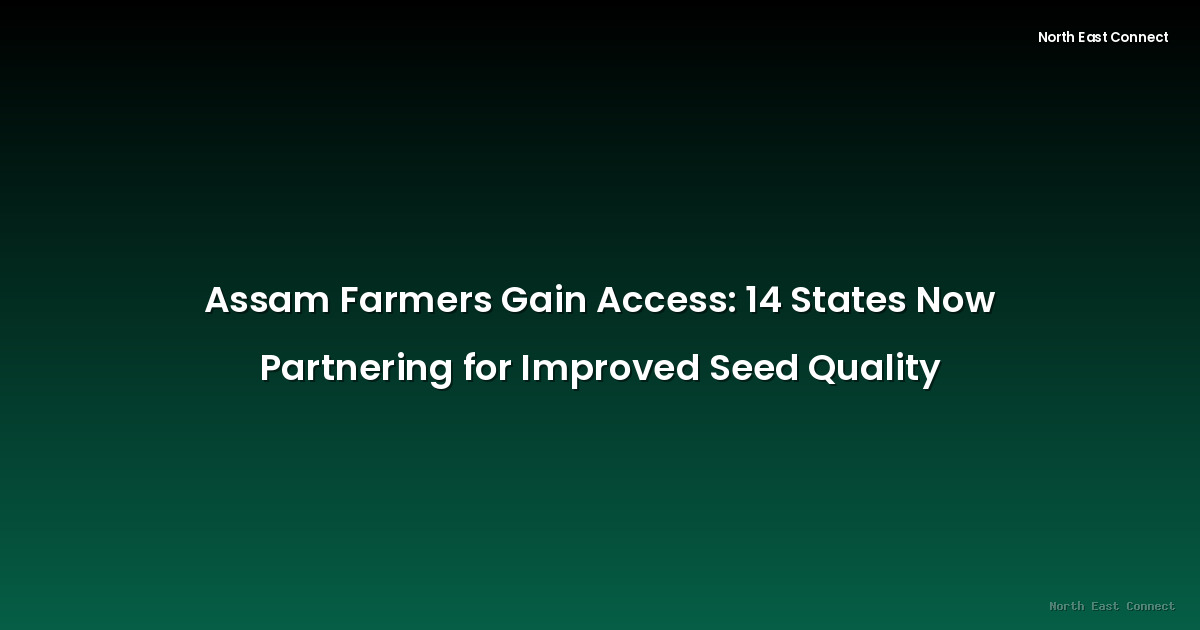 Assam Farmers Gain Access: 14 States Now Partnering for Improved Seed Quality