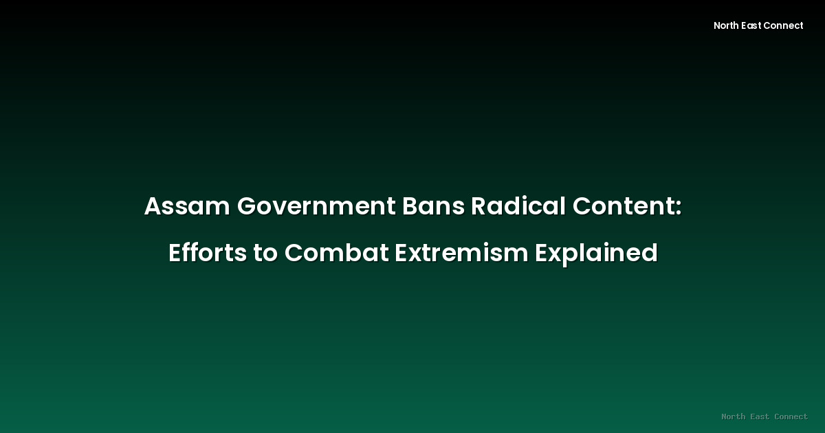 Assam Government Bans Radical Content: Efforts to Combat Extremism Explained