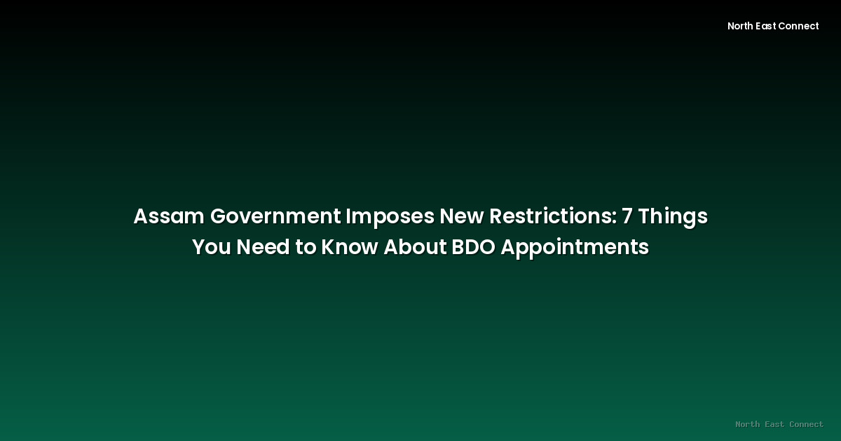 Assam Government Imposes New Restrictions: 7 Things You Need to Know About BDO Appointments