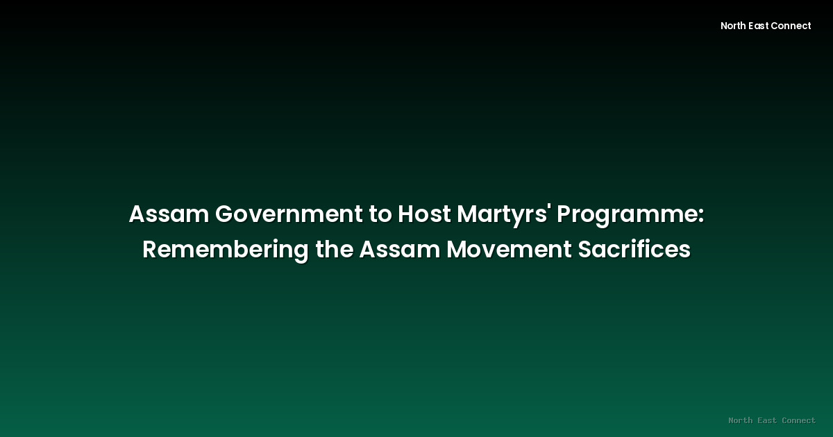 Assam Government to Host Martyrs' Programme: Remembering the Assam Movement Sacrifices