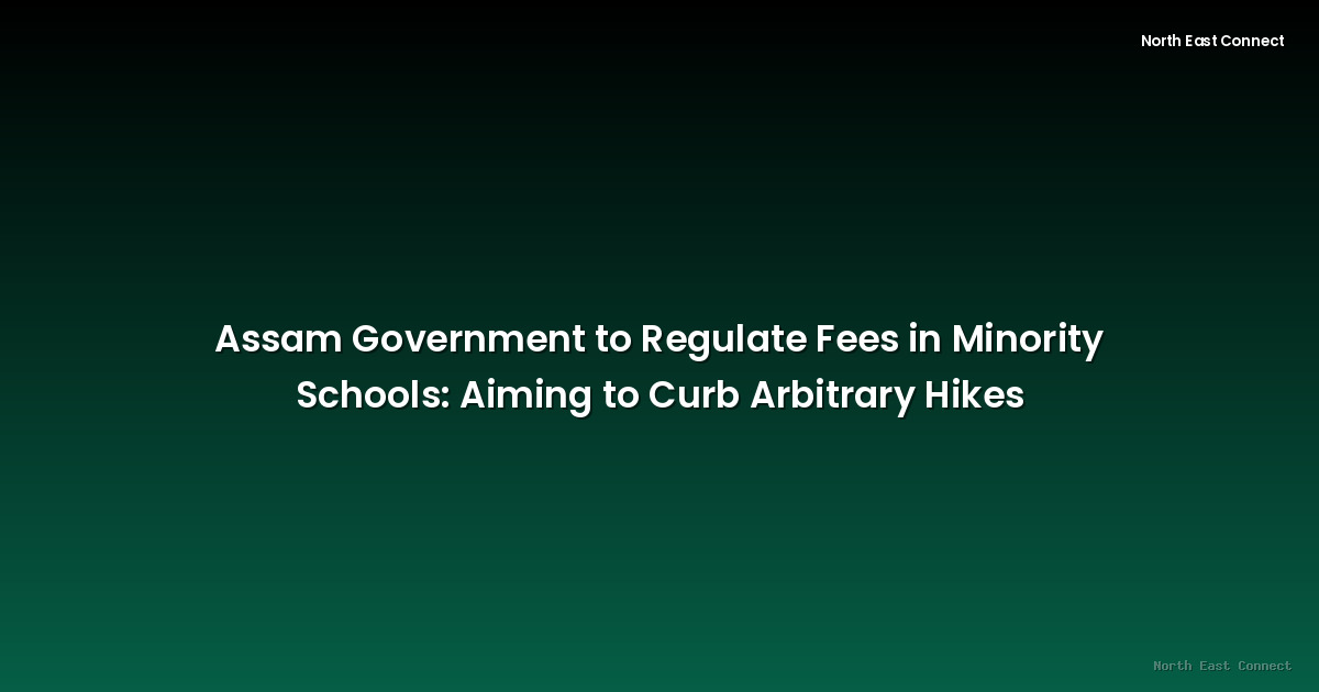 Assam Government to Regulate Fees in Minority Schools: Aiming to Curb Arbitrary Hikes