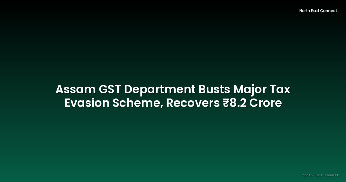 Assam GST Department Busts Major Tax Evasion Scheme, Recovers ₹8.2 Crore