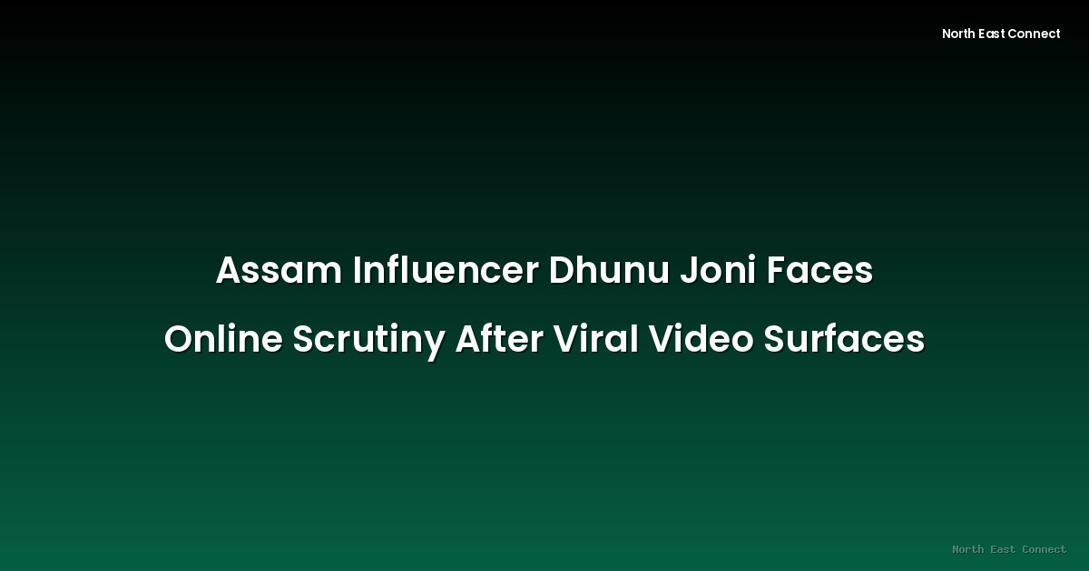 Assam Influencer Dhunu Joni Faces Online Scrutiny After Viral Video Surfaces