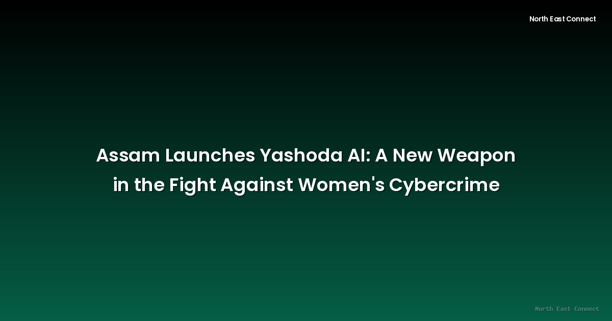 Assam Launches Yashoda AI: A New Weapon in the Fight Against Women's Cybercrime