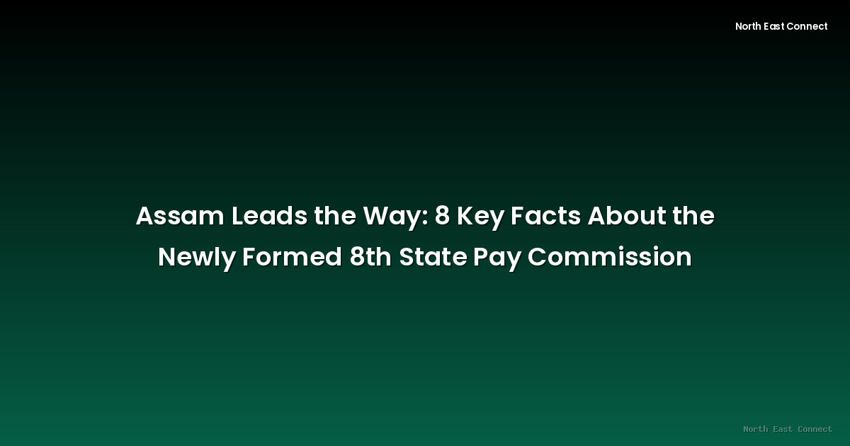 Assam Leads the Way: 8 Key Facts About the Newly Formed 8th State Pay Commission