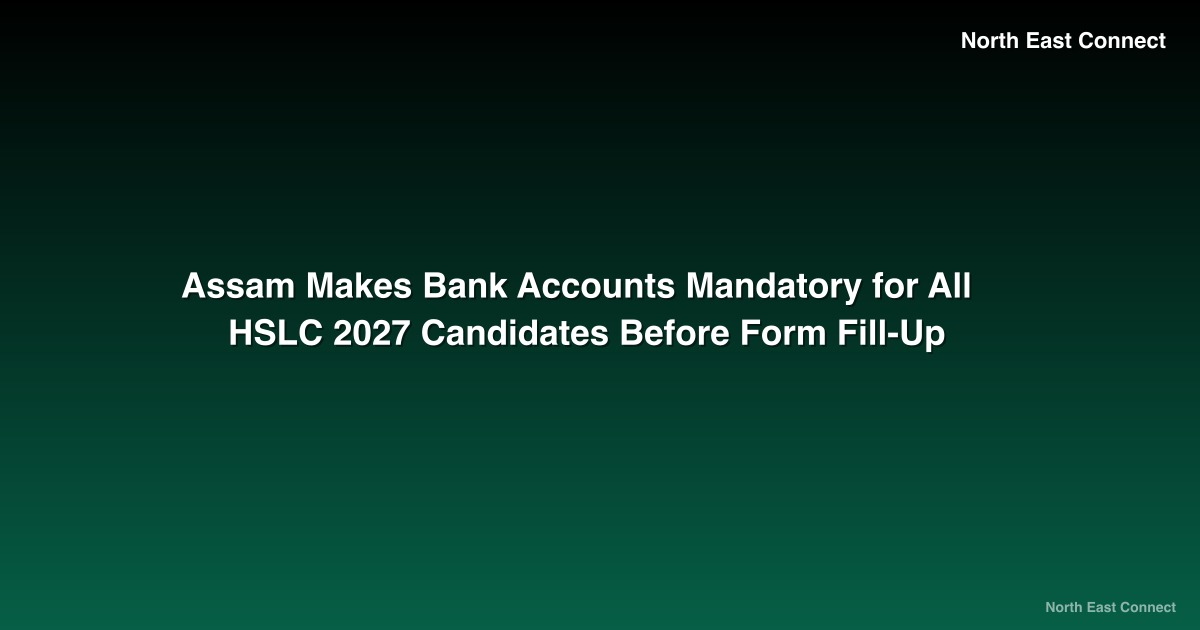 Assam Makes Bank Accounts Mandatory for All HSLC 2027 Candidates Before Form Fill-Up