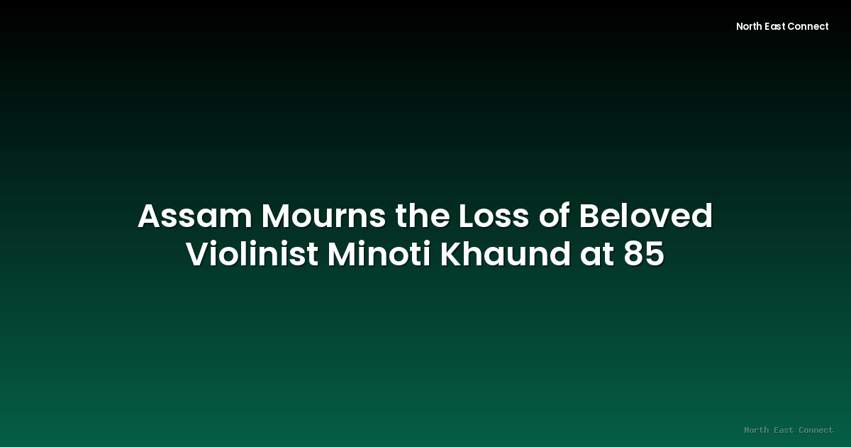 Assam Mourns the Loss of Beloved Violinist Minoti Khaund at 85