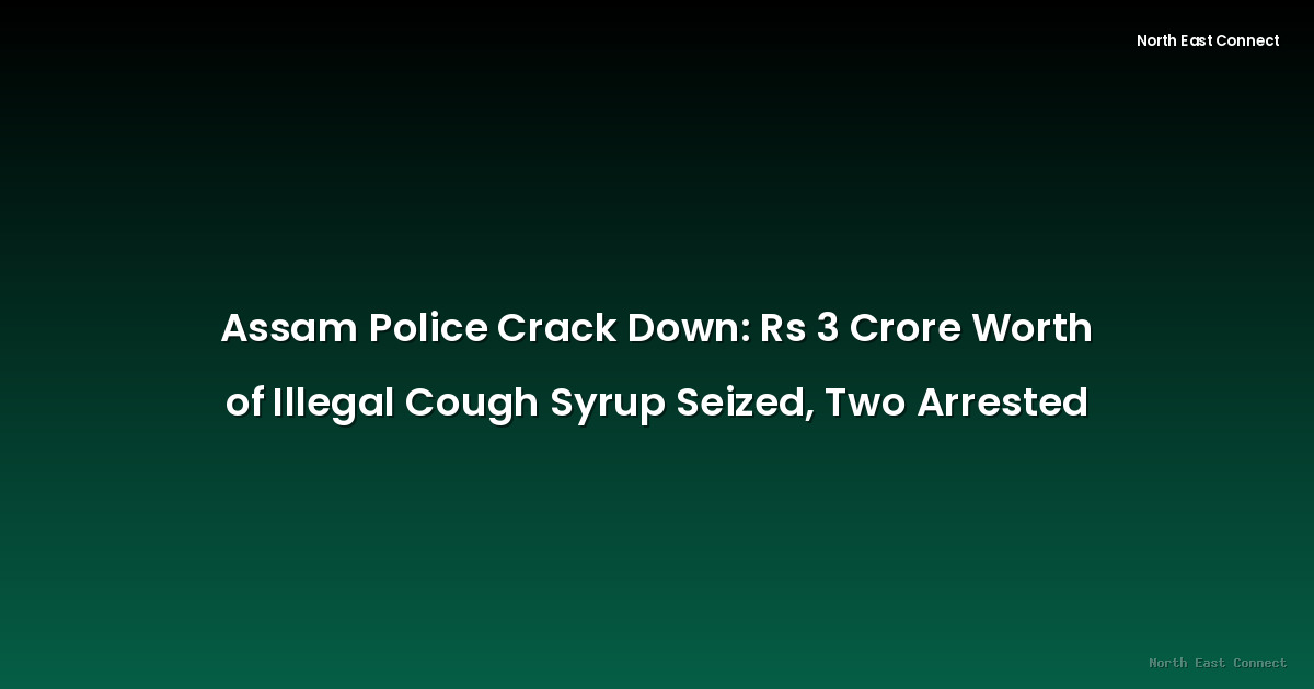 Assam Police Crack Down: Rs 3 Crore Worth of Illegal Cough Syrup Seized, Two Arrested
