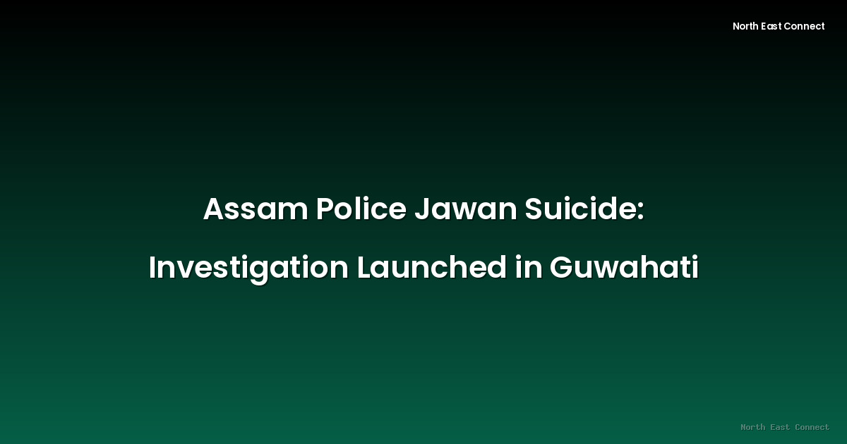 Assam Police Jawan Suicide: Investigation Launched in Guwahati