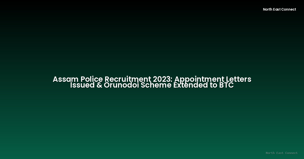 Assam Police Recruitment 2023: Appointment Letters Issued & Orunodoi Scheme Extended to BTC