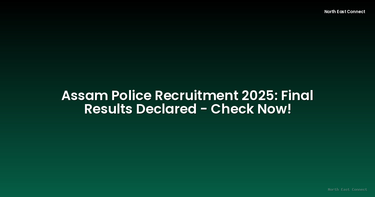 Assam Police Recruitment 2025: Final Results Declared - Check Now!