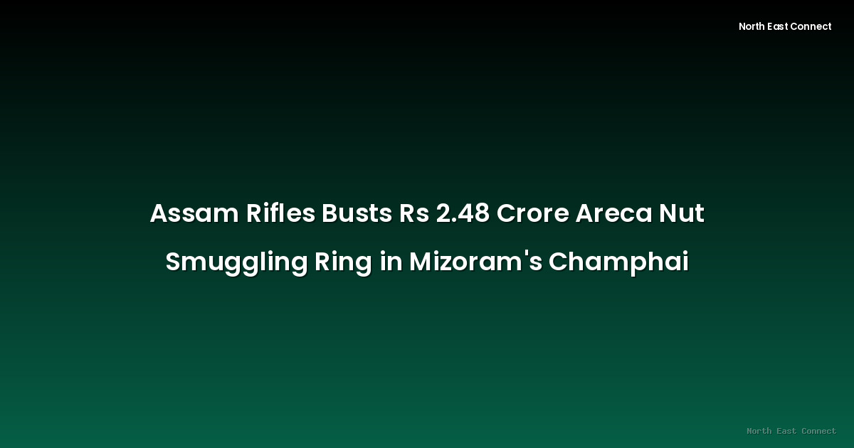 Assam Rifles Busts Rs 2.48 Crore Areca Nut Smuggling Ring in Mizoram's Champhai