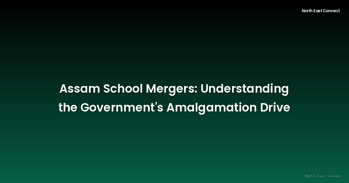Assam School Mergers: Understanding the Government's Amalgamation Drive