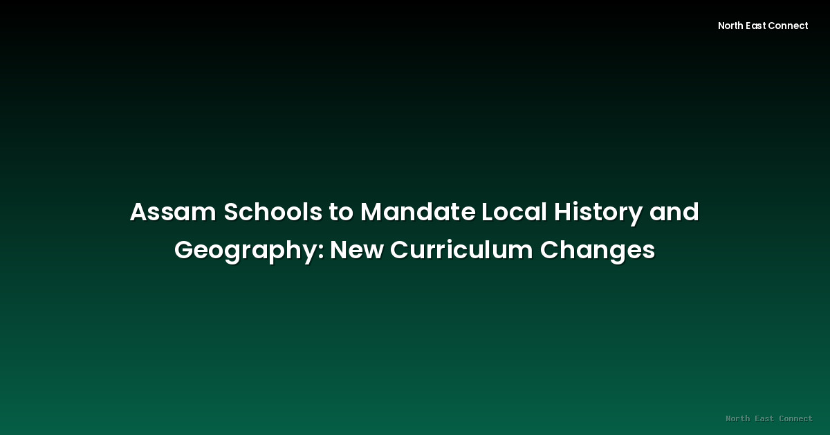 Assam Schools to Mandate Local History and Geography: New Curriculum Changes