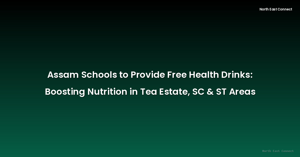 Assam Schools to Provide Free Health Drinks: Boosting Nutrition in Tea Estate, SC & ST Areas
