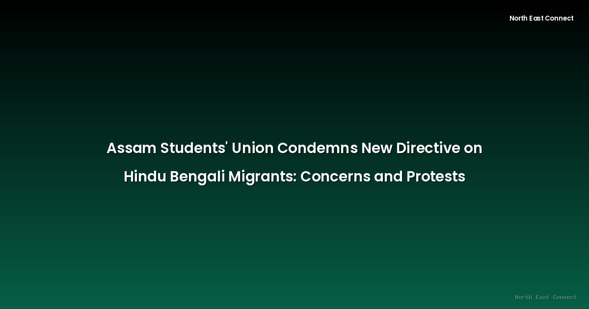 Assam Students' Union Condemns New Directive on Hindu Bengali Migrants: Concerns and Protests