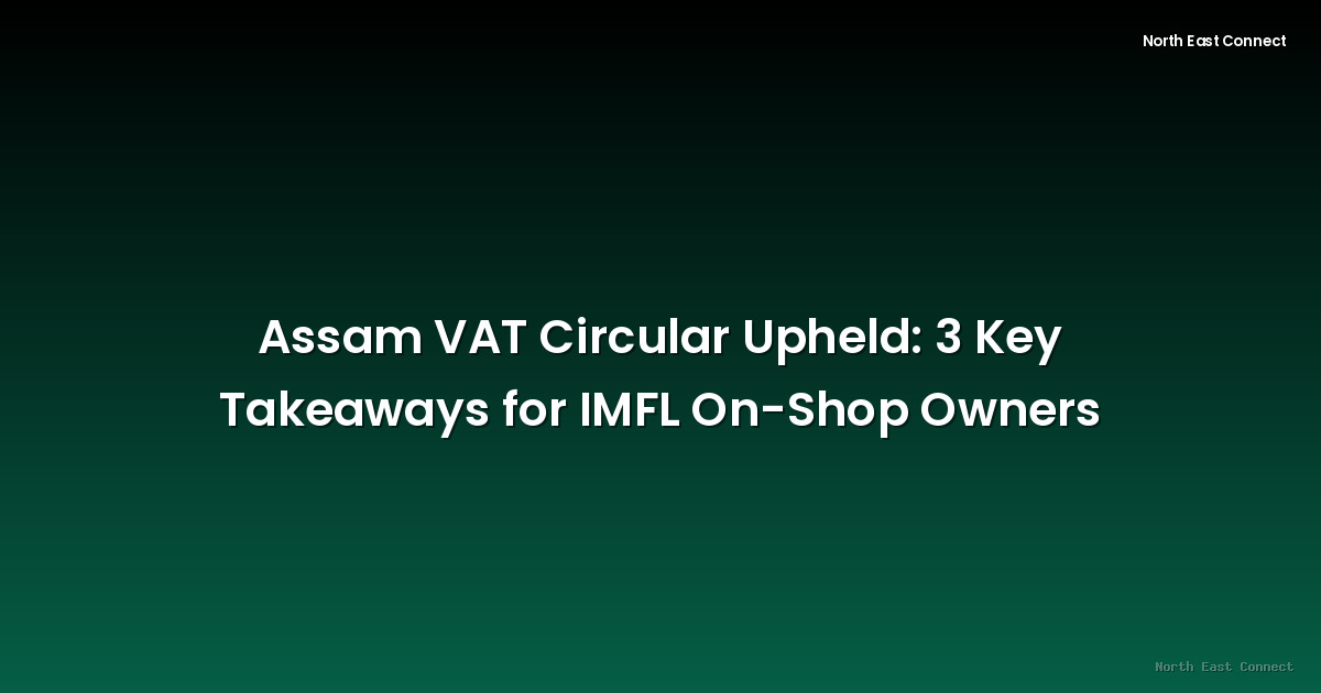 Assam VAT Circular Upheld: 3 Key Takeaways for IMFL On-Shop Owners