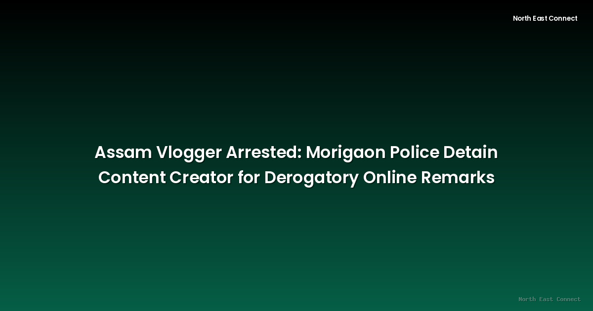 Assam Vlogger Arrested: Morigaon Police Detain Content Creator for Derogatory Online Remarks