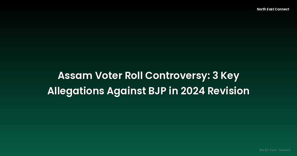 Assam Voter Roll Controversy: 3 Key Allegations Against BJP in 2024 Revision