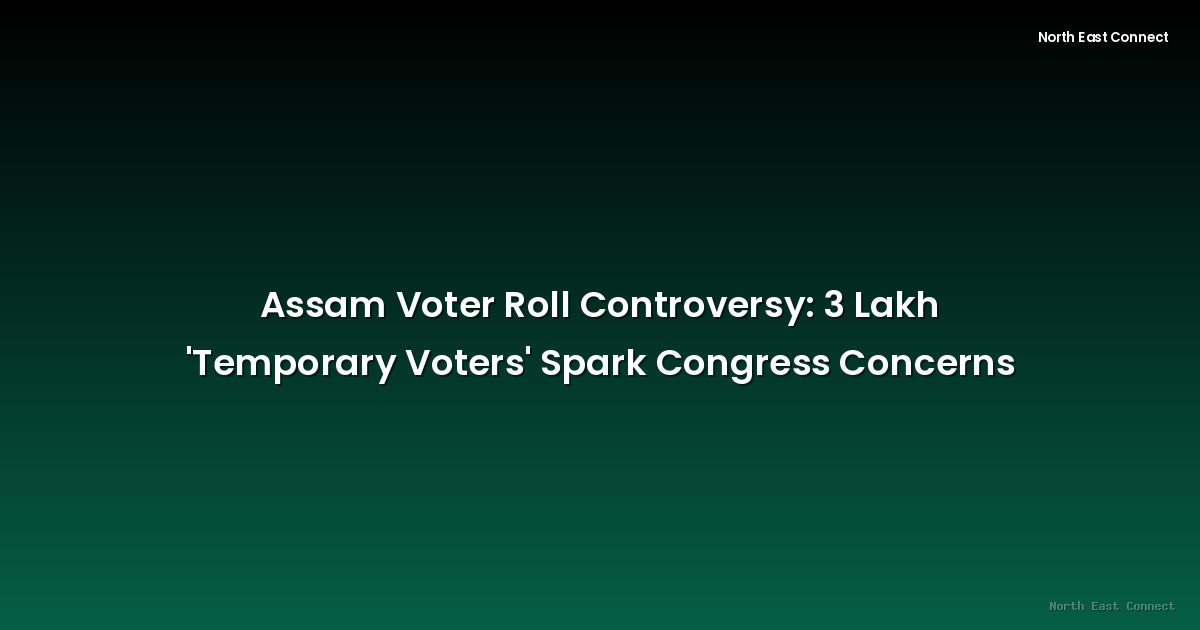 Assam Voter Roll Controversy: 3 Lakh 'Temporary Voters' Spark Congress Concerns